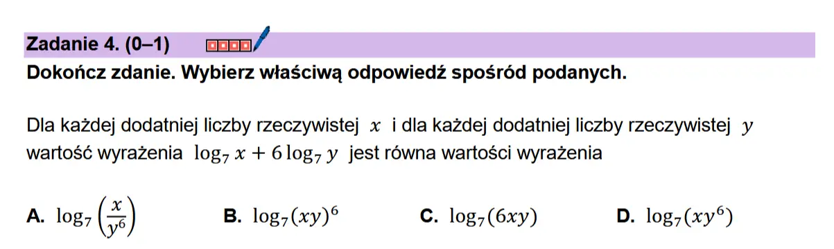 Zadanie 4. (0-1) comn/ Dokonicz zdanie. Wybierz wiaSciwa odpowiedz sposr6d podanych.  Dla kazdej dodatniej liczby rzeczywistej x i dla kazdej dodatniej liczby rzeczywistej y wartosé wyrazenia log; x + 6log7 y jest rowna wartosci wyrazenia  A. log, (5) B. log;(xy)° C. log, (6xy) D. log; (xy°)